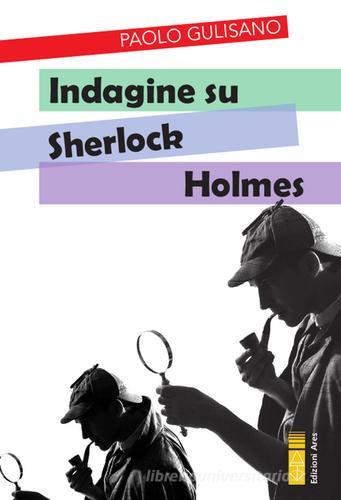 Indagine su Sherlock Holmes di Paolo Gulisano edito da Ares