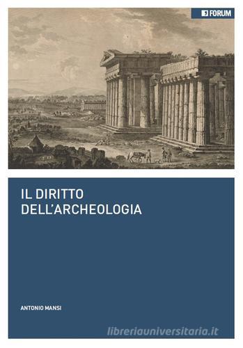 Il diritto dell'archeologia di Antonio Mansi edito da Forum Edizioni