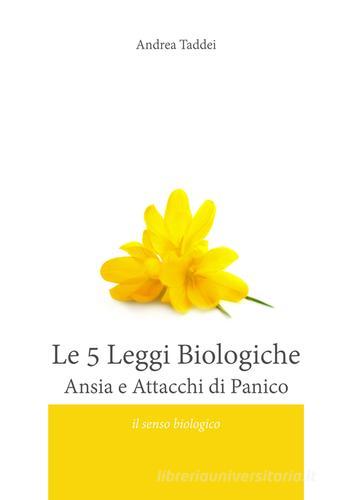 Le 5 leggi biologiche. Ansia e attacchi di panico. Il senso biologico delle «malattie» di Andrea Taddei edito da Taddei Andrea