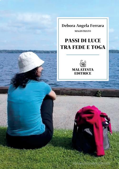 Passi di luce tra fede e toga di Debora Angela Ferrara edito da Malatesta