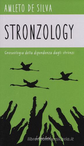Stronzology. Gnoseologia della dipendenza dagli stronzi di Amleto De Silva edito da LiberAria Editrice