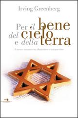 Per il bene del cielo e della terra. Il nuovo incontro tra ebraismo e cristianesimo di Irving Greenberg edito da Wingsbert House