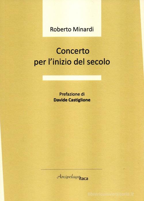 Concerto per l'inizio del secolo di Roberto Minardi edito da Arcipelago Itaca