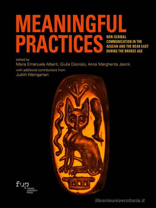 Meaningful practices. Non-scribal communication in the Aegean and the Near East during the Bronze Age edito da Firenze University Press