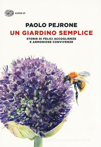 Un giardino semplice. Storie di felici accoglienze e armoniose convivenze di Paolo Pejrone edito da Einaudi