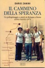 Il cammino della speranza. Un pellegrinaggio a piedi da Bologna a Roma. Anno santo 1975 di Dario Zanini edito da EDB