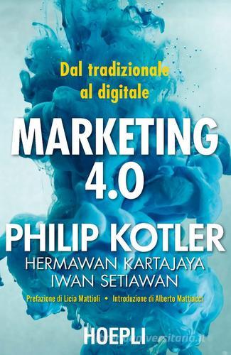 Marketing 4.0. Dal tradizionale al digitale di Philip Kotler edito da Hoepli