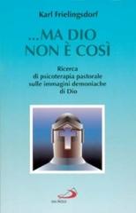 Ma Dio non è così. Ricerca di psicoterapia pastorale sulle immagini demoniache di Dio di Karl Frielingsdorf edito da San Paolo Edizioni