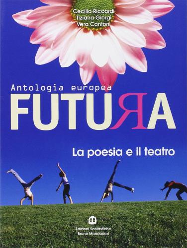 Futura. La poesia e il teatro. Per le Scuole superiori di Cecilia Riccardi, Tiziana Giorgi edito da Scolastiche Bruno Mondadori