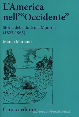 L' America nell'«Occidente». Storia della dottrina Monroe (1823-1963) di Marco Mariano edito da Carocci