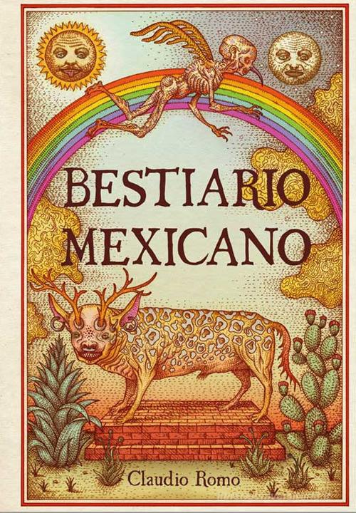 Bestiario mexicano. Ediz. illustrata di Claudio Romo edito da Logos