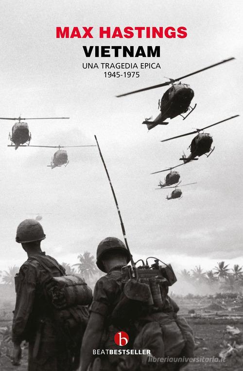 Vietnam. Una tragedia epica 1945-1975 di Max Hastings edito da BEAT