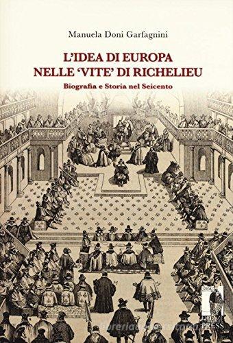 L' idea di Europa nelle «Vite» di Richelieu. Biografia e storia nel Seicento di Manuela Doni Garfagnini edito da Firenze University Press