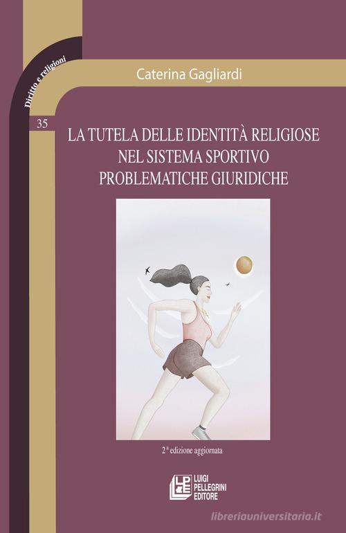 La tutela delle identità religiose nel sistema sportivo problematiche giuridiche di Caterina Gagliardi edito da Pellegrini