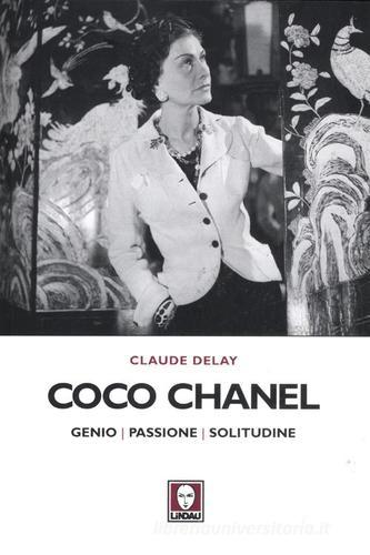 Coco Chanel. Genio, passione, solitudine di Claude Delay edito da Lindau