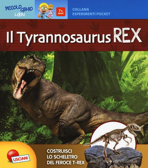 Il Tyrannosaurus rex. Piccolo genio. Con gadget di Daniela Alvisi edito da Liscianigiochi