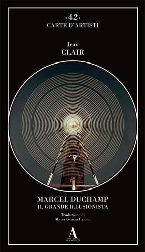 Marcel Duchamp. Il grande illusionista di Jean Clair edito da Abscondita