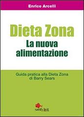 Dieta Zona. La nuova alimentazione. Guida pratica alla dieta Zona di Barry Sears di Enrico Arcelli edito da Sanihelp.it