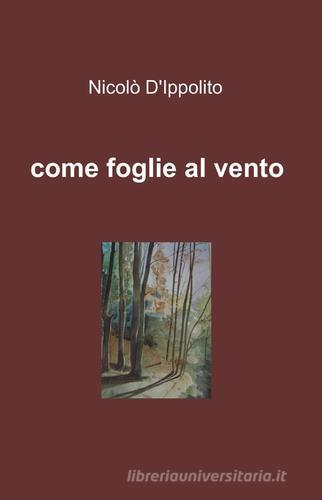 Come foglie al vento di Nicolò D'Ippolito edito da ilmiolibro self publishing
