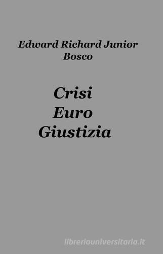 Crisi, euro, giustizia di Edward R. jr. Bosco edito da ilmiolibro self publishing