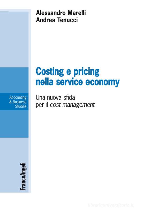 Costing e pricing nella service economy. Una nuova sfida per il cost management di Alessandro Marelli, Andrea Tenucci edito da Franco Angeli