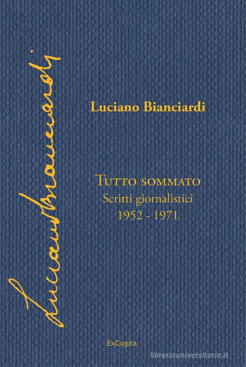 Tutto sommato. Scritti giornalistici 1952-1971 di Luciano Bianciardi edito da ExCogita