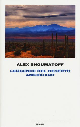 Leggende del deserto americano di Alex Shoumatoff edito da Einaudi