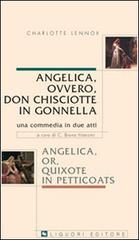 Angelica, ovvero, don Chisciotte in gonnella-Angelica, or, Quixote in petticoats. Una commedia in due atti di Charlotte Lennox edito da Liguori
