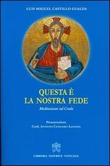 Questa è la nostra fede. Meditazioni sul credo di Luis M. Castillo Gualda edito da Libreria Editrice Vaticana