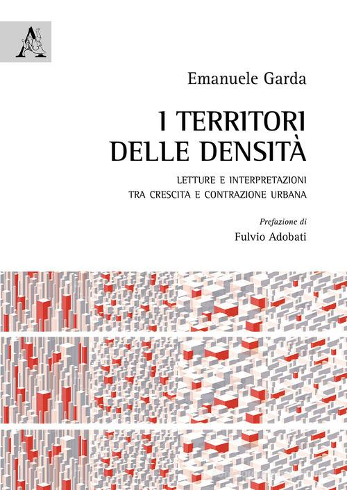 I territori delle densità. Letture e interpretazioni tra crescita e contrazione urbana di Emanuele Garda edito da Aracne