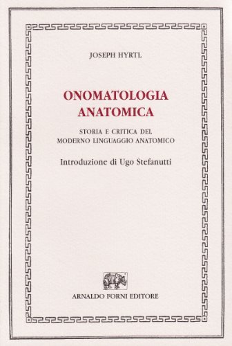 Onomatologia anatomica. Storia e critica del moderno linguaggio anatomico di Joseph Hyrtl edito da Forni