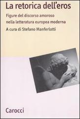 La retorica dell'eros. Figure del discorso amoroso nella letteratura europea moderna edito da Carocci