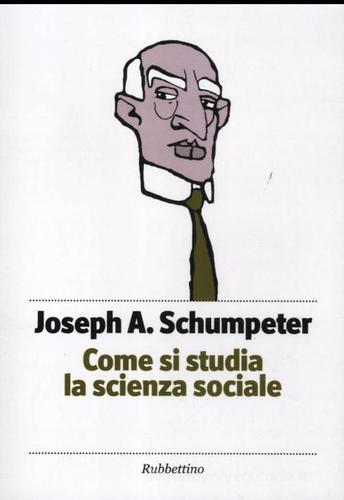 Come si studia la scienza sociale di Joseph A. Schumpeter edito da Rubbettino