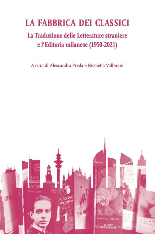 La fabbrica dei classici. La traduzione delle letterature straniere e l'editoria milanese (1950-2021) edito da Ledizioni