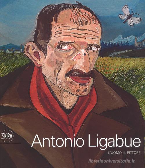 Antonio Ligabue. L'uomo, il pittore. Ediz. a colori edito da Skira