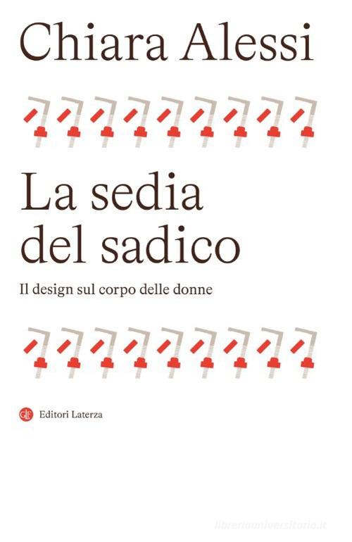 La sedia del sadico. Il design sul corpo delle donne di Chiara Alessi edito da Laterza
