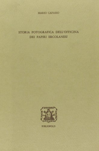 Storia fotografica dell'officina dei papiri ercolanesi di Mario Capasso edito da Bibliopolis