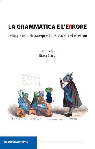 La grammatica e l'errore. Le lingue naturali tra regole, loro violazioni ed eccezioni edito da Bononia University Press
