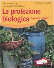 La protezione biologica di piante e fiori. Le cure naturali più semplici ed efficaci di Marie-Louise Kreuter edito da Red Edizioni