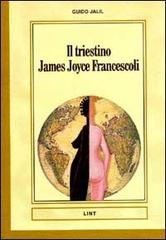 Il triestino James Joyce Francescoli di Guido Jalil edito da Lint Editoriale