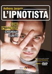 L' ipnotista. Come ipnotizzare chiunque subito. Con DVD di Anthony Jacquin edito da Edizioni Dialogika