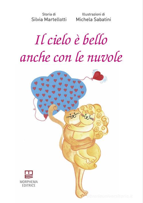 Il cielo è bello anche con le nuvole. Ediz. illustrata di Silvia Martellotti edito da Morphema Editrice