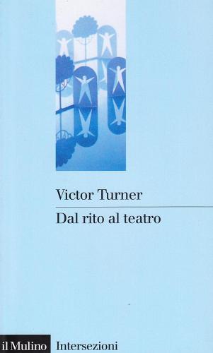 Dal rito al teatro di Victor Turner edito da Il Mulino