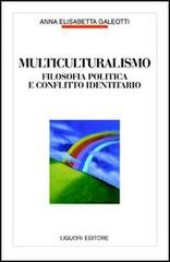 Multiculturalismo. Filosofia politica e conflitto identitario di Anna E. Galeotti edito da Liguori