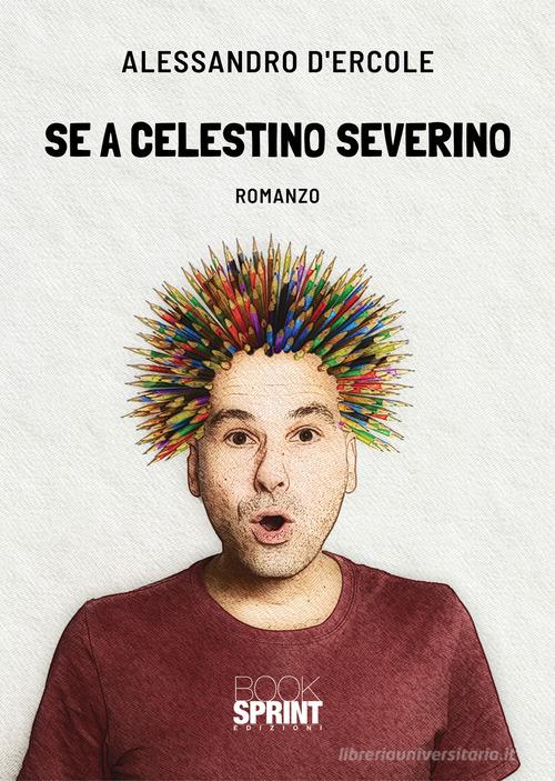 Libro Se a Celestino Severino di Alessandro D'Ercole di BooksprintEdizioni