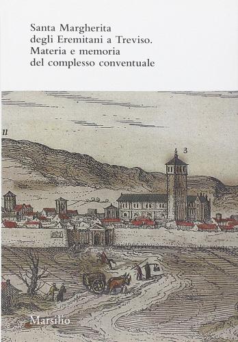 Santa Margherita degli Eremitani a Treviso. Materia e memoria del complesso conventuale edito da Marsilio