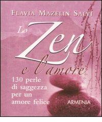 Lo zen e l'amore. 130 perle di saggezza per un amore felice di Flavia Mazelin Salvi edito da Armenia