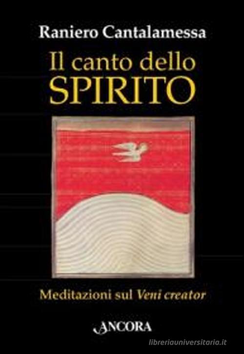 Il canto dello Spirito. Meditazioni sul «Veni creator» di Raniero Cantalamessa edito da Ancora