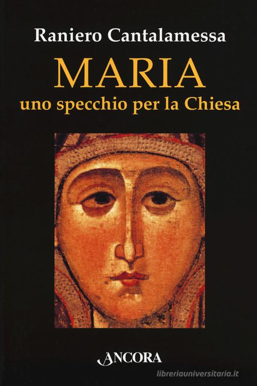 Maria. Uno specchio per la Chiesa di Raniero Cantalamessa edito da Ancora