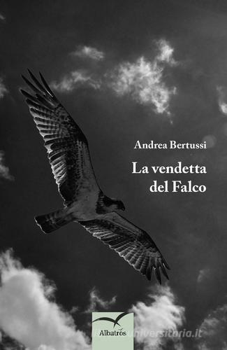 La vendetta del falco di Andrea Bertussi edito da Gruppo Albatros Il Filo